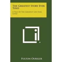 The Greatest Story Ever Told: A Tale of the Greatest Life Ever Lived Paperback, Literary Licensing, LLC