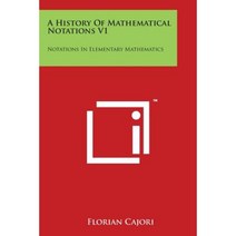 A History of Mathematical Notations V1: Notations in Elementary Mathematics Paperback, Literary Licensing, LLC
