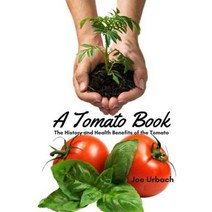A Tomato Book: The History and Health Benefits of the Tomato Paperback, Createspace Independent Publishing Platform