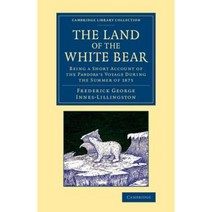 The Land of the White Bear:Being a Short Account of the Pandora`s Voyage During the Summer of 1875, Cambridge University Press