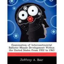 Examination of Intercontinental Ballistic Missile Development Within the United States from 1952 to 1965 Paperback, Biblioscholar