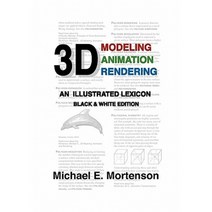 3D Modeling Animation and Rendering: An Illustrated Lexicon Black and White Edition Paperback, Createspace Independent Publishing Platform