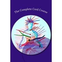 The Complete Cord Course: Working with Cords Through Energy Work and Shamanic Healing Paperback, Createspace Independent Publishing Platform