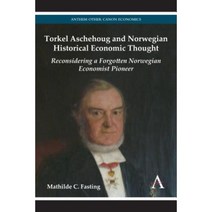 Torkel Aschehoug and Norwegian Historical Economic Thought: Reconsidering a Forgotten Norwegian Pioneer Economist Hardcover, Anthem Press