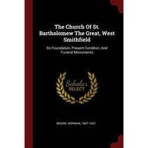 The Church of St. Bartholomew the Great West Smithfield: Its Foundation Present Conditon and Funeral Monuments Paperback, Andesite Press