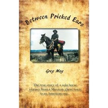 Between Pricked Ears: The True Story of a Solo Horse Journey from a Mexican Ghost Town to an American One... Paperback, Riverrun Select