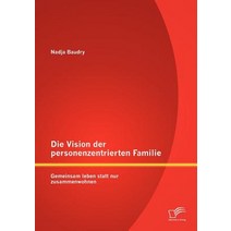 Die Vision Der Personenzentrierten Familie: Gemeinsam Leben Statt Nur Zusammenwohnen Paperback, Diplomica Verlag Gmbh