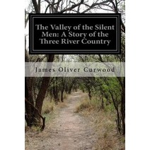 The Valley of the Silent Men: A Story of the Three River Country Paperback, Createspace Independent Publishing Platform