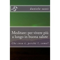 Meditare: Per Vivere Piu a Lungo in Buona Salute: Che Cosa E Perche Come? Paperback, Createspace Independent Publishing Platform