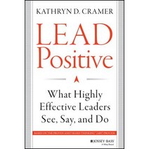 Lead Positive: What Highly Effective Leaders See Say and Do Hardcover, Jossey-Bass