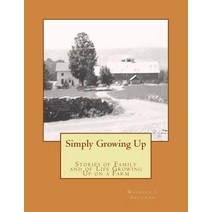 Simply Growing Up: Stories of Family and of Life Growing Up on a Farm Paperback, Createspace Independent Publishing Platform