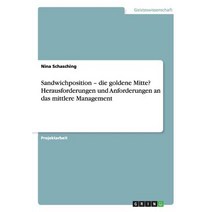 Sandwichposition - Die Goldene Mitte? Herausforderungen Und Anforderungen an Das Mittlere Management Paperback, Grin Publishing
