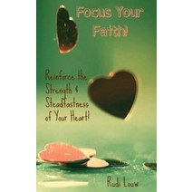 Focus Your Faith!: Reinforce the Strength & Steadfastness of Your Heart! Paperback, RudiLouw#publishing
