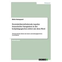 Personlichkeitsfordernde Aspekte Sensorischer Integration in Der Heilpadagogischen Arbeit Mit Dem Pferd Paperback, Grin Publishing