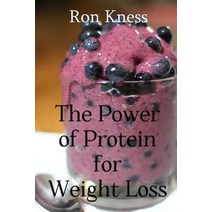 The Power of Protein for Weight Loss: Accelerate Weight Loss with Protein Paperback, Createspace Independent Publishing Platform