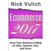 Ecommerce 2017: Grow Your Business Selling on Ebay Amazon Etsy and Fiverr Paperback, Createspace Independent Publishing Platform