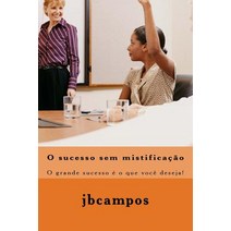 O Sucesso Sem Mistificao: O Grande Sucesso E O Que Voce Deseja! Paperback, Createspace Independent Publishing Platform