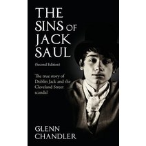 The Sins of Jack Saul (Second Edition): The True Story of Dublin Jack and the Cleveland Street Scandal Paperback, Grosvenor House Publishing Limited