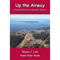 Up the Airway: Coastal British Columbia Stories Paperback, Powell River Books
