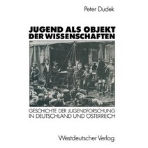 Jugend ALS Objekt Der Wissenschaften: Geschichte Der Jugendforschung in Deutschland Und Osterreich 189..., Vs Verlag Fur Sozialwissenschaften