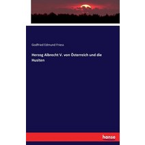 Herzog Albrecht V. Von Osterreich Und Die Husiten, Hansebooks