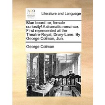 Blue Beard: Or Female Curiosity! a Dramatic Romance. First Represented at the Theatre-Royal Drury-La..., Gale Ecco, Print Editions