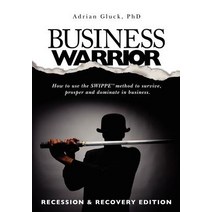 Business Warrior: Recession & Recovery Edition: How to Use the Swippe(tm) Method to Survive Prosper a..., Business Warrior Institute, LLC
