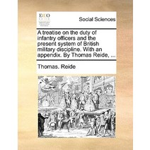 A Treatise on the Duty of Infantry Officers and the Present System of British Military Discipline. wit..., Gale Ecco, Print Editions