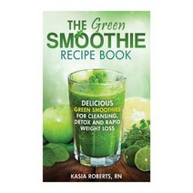 The Green Smoothie Recipe Book: Delicious Green Smoothies for Cleansing Detox and Rapid Weight Loss ..., Createspace Independent Publishing Platform