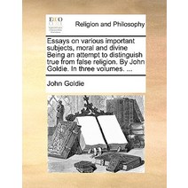 Essays on Various Important Subjects Moral and Divine Being an Attempt to Distinguish True from False..., Gale Ecco, Print Editions