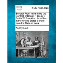Senator from Iowa in Re the Contest of Daniel F. Steck V. Smith W. Brookhart for a Seat in the United ..., Gale, Making of Modern Law