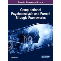 Computational Psychoanalysis and Formal Bi-Logic Frameworks Hardcover, Information Science Reference