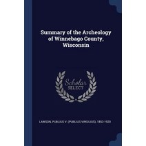 Summary of the Archeology of Winnebago County Wisconsin Paperback, Sagwan Press