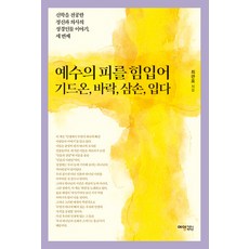 [예영커뮤니케이션]예수의 피를 힘입어 기드온 바락 삼손 입다 - 신학을 전공한 정신과 의사의 성경인물 이야기 3, 예영커뮤니케이션 예영커뮤니케이션