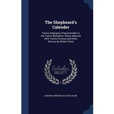 The Shepheard's Calender: Twelve Aeglogues Proportionable to the Twelve Monethes. Newly Adorned with T..., Sagwan Press