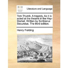 Tom Thumb. a Tragedy. as It Is Acted at the Theatre in the Hay-Market. Written by Scriblerus Secundus...., Gale Ecco, Print Editions