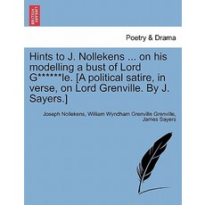 Hints to J. Nollekens ... on His Modelling a Bust of Lord G******le. [A Political Satire in Verse on..., British Library, Historical Print Editions