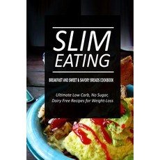Slim Eating - Breakfast and Sweet & Savory Breads Cookbook: Skinny Recipes for Fat Loss and a Flat Bel..., Createspace Independent Publishing Platform