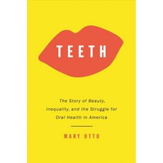 Teeth: The Story of Beauty Inequality and the Struggle for Oral Health in America, New Pr