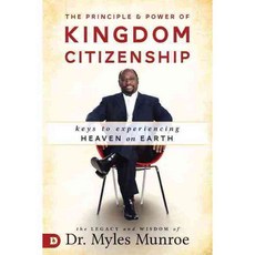 The Principle and Power of Kingdom Citizenship: Keys to Experiencing Heaven on Earth, Destiny Image Pub