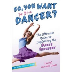 So You Want to Be a Dancer?: The Ultimate Guide to Exploring the Dance Industry Hardcover, Aladdin Paperbacks