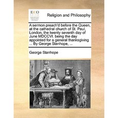 A Sermon Preach'd Before the Queen at the Cathedral Church of St. Paul London the Twenty Seventh Day of June Paperback, Gale Ecco, Print Editions