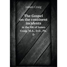 The Gospel on the Continent Incidents in the Life of James Craig M.A. D.D. PH.D Paperback, Book on Demand Ltd.
