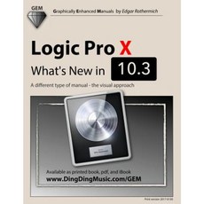 Logic Pro X: What's New in 10.3: A Different Type of Manual: The Visual Approach Paperback, Createspace Independent Publishing Platform