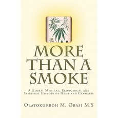More Than a Smoke: A Global Medical Economical and Spiritual History of Hemp and Cannabis Paperback, Createspace Independent Publishing Platform