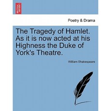 The Tragedy of Hamlet. as It Is Now Acted at His Highness the Duke of York's Theatre. Paperback, British Library, Historical Print Editions