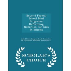 Beyond Federal School Meal Programs: Reforming Nutrition for Kids in Schools - Scholars Choice Edition Paperback