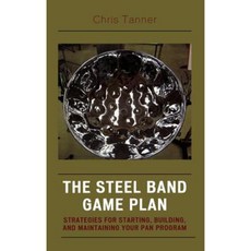 The Steel Band Game Plan: Strategies for Starting Building and Maintaining Your Pan Program Hardcover, Rowman & Littlefield Education