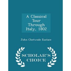 A Classical Tour Through Italy 1802 - Scholar's Choice Edition Paperback