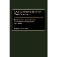 A Communist Front at Mid-Century: The American Committee for Protection of Foreign Born 1933-1959 Hardcover, Praeger Publishers